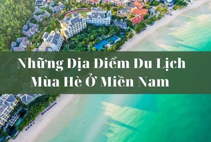 Những Địa Điểm Du Lịch Mùa Hè Ở Miền Nam Đẹp Mà Bạn Không Thể Bỏ Qua